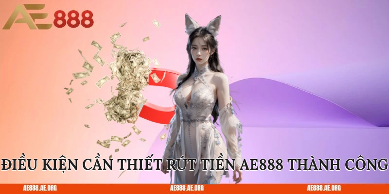 Điều kiện cần thiết rút tiền AE888 thành công