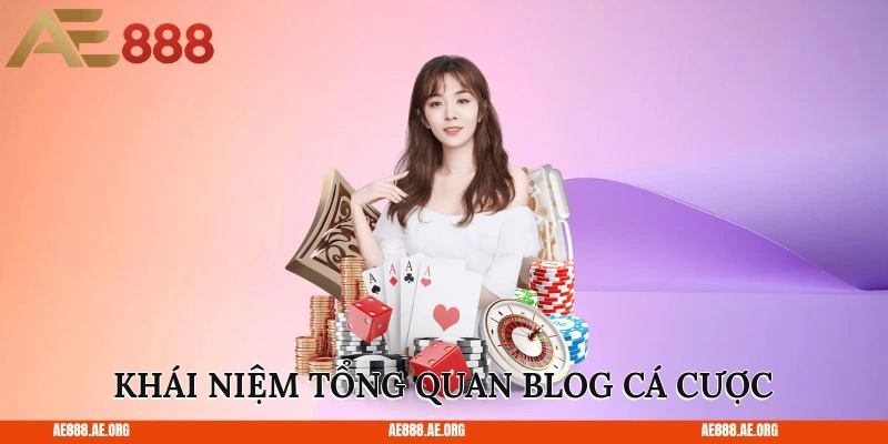 Khái niệm tổng quan Blog cá cược