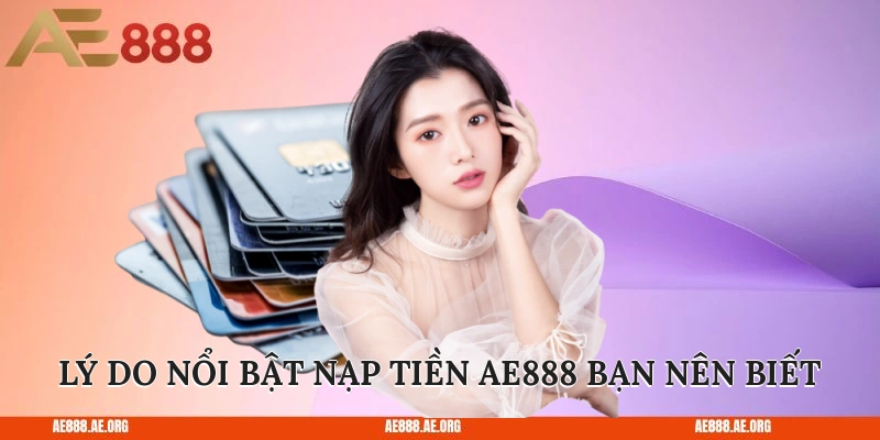 Lý do nổi bật nạp tiền AE888 bạn nên biết