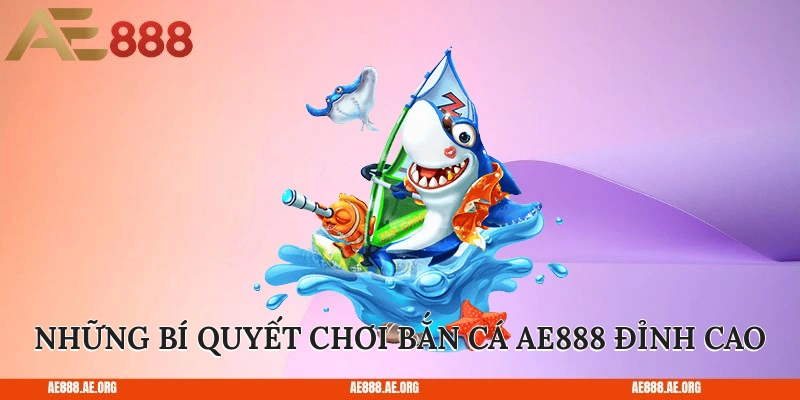 Những bí quyết chơi bắn cá AE888 đỉnh cao
