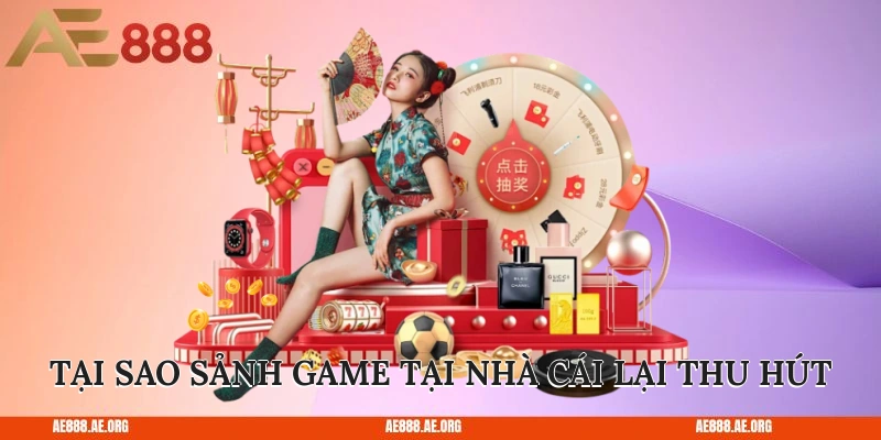 Tại sao sảnh game tại nhà cái lại thu hút