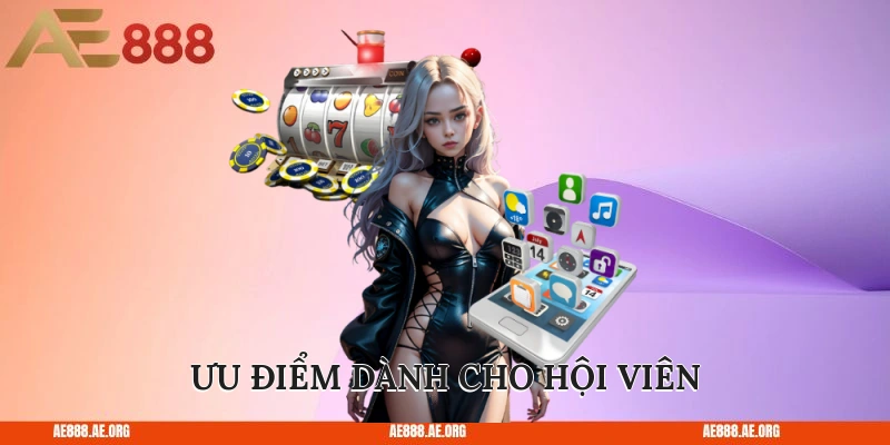 Ưu điểm dành cho hội viên