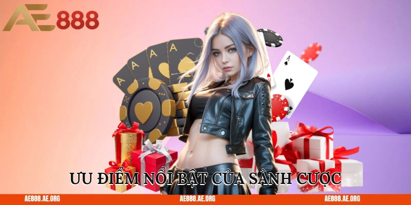 Ưu điểm nổi bật của sảnh cược