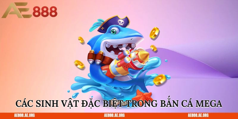 Các sinh vật đặc biệt trong bắn cá Mega