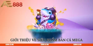 Giới thiệu về siêu phẩm bắn cá Mega  