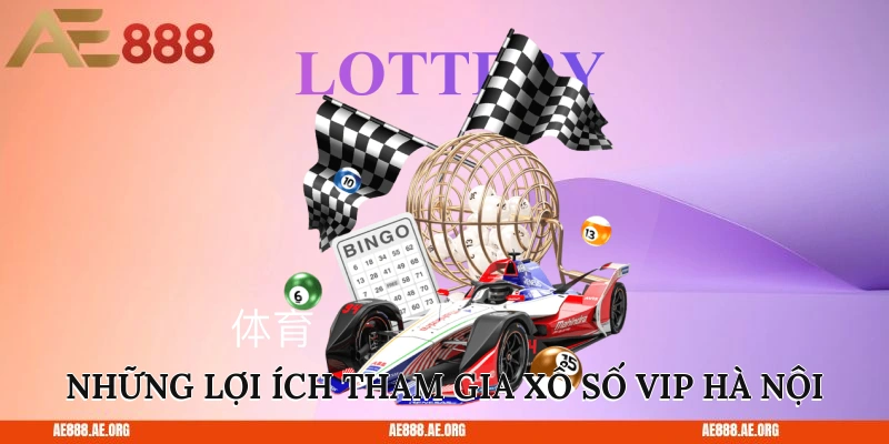 Những lợi ích tham gia xổ số VIP Hà Nội