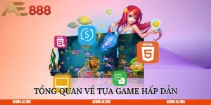 Tổng quan về tựa game hấp dẫn  