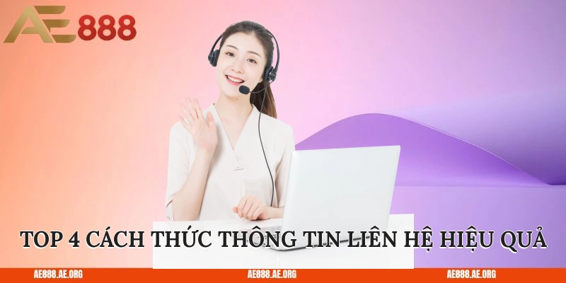 Top 4 cách thức thông tin liên hệ AE888 hiệu quả